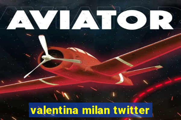 valentina milan twitter